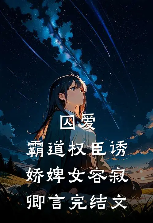 囚爱，霸道权臣诱娇婢女容寂卿言完结文