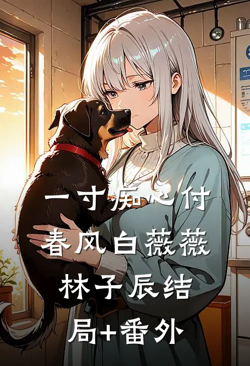一寸痴心付春风白薇薇林子辰结局+番外