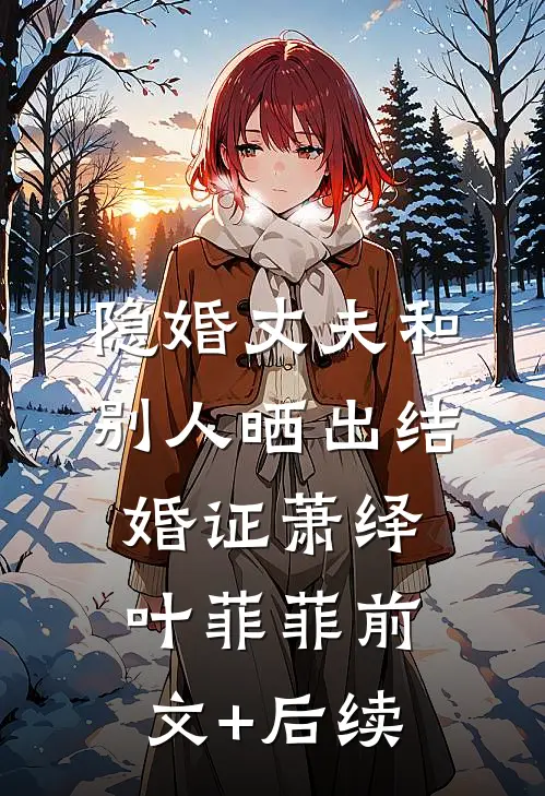 隐婚丈夫和别人晒出结婚证萧绎叶菲菲前文+后续