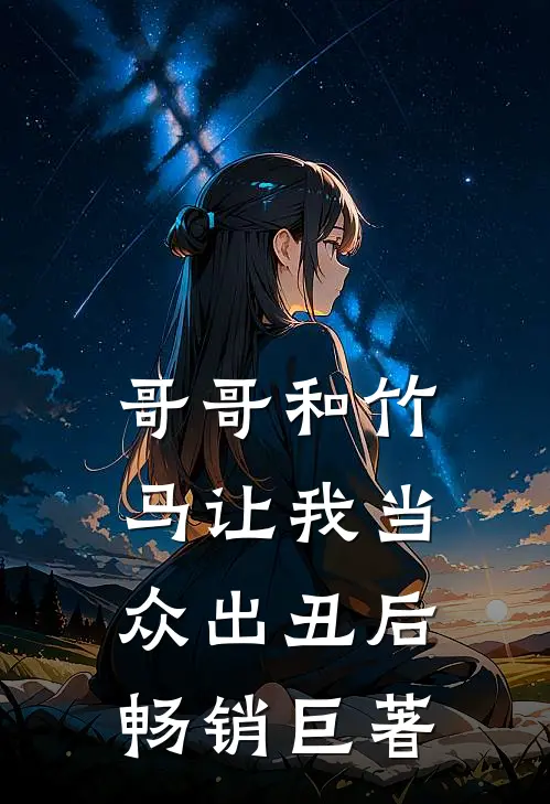 哥哥和竹马让我当众出丑后畅销巨著