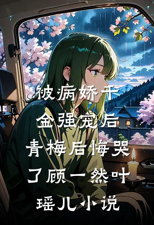 被病娇千金强宠后，青梅后悔哭了顾一然叶瑶儿小说