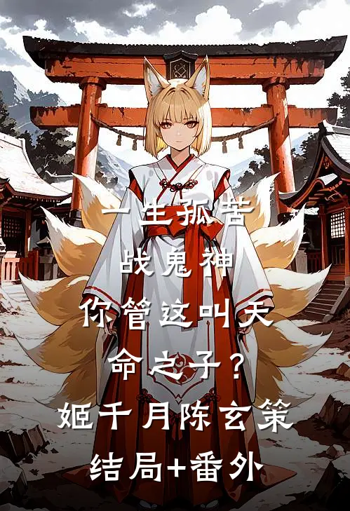 一生孤苦战鬼神，你管这叫天命之子？姬千月陈玄策结局+番外