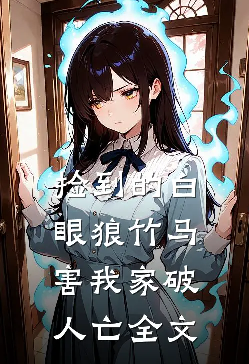 捡到的白眼狼竹马害我家破人亡全文