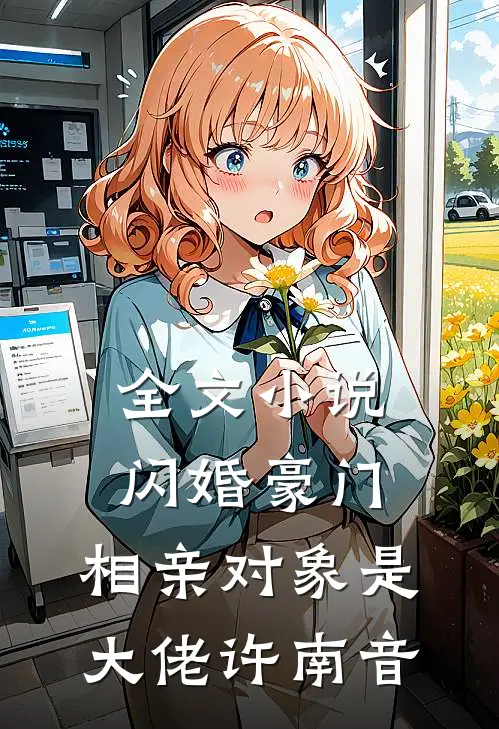 全文小说闪婚豪门:相亲对象是大佬许南音