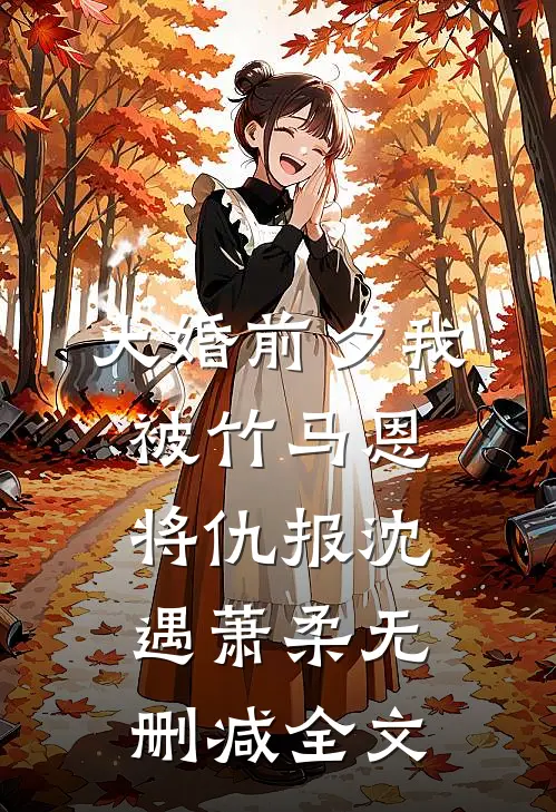 大婚前夕我被竹马恩将仇报沈遇萧柔无删减全文
