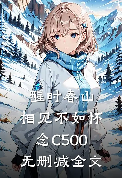 醒时春山，相见不如怀念C500无删减全文