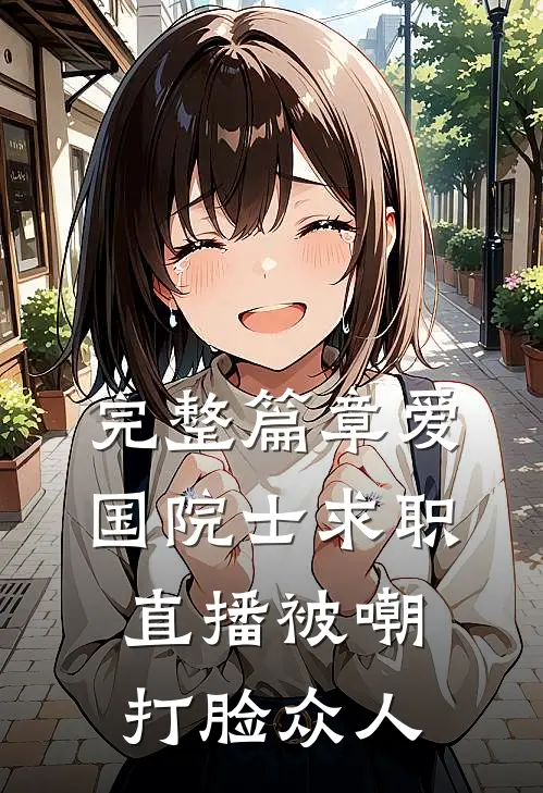 完整篇章爱国院士求职：直播被嘲打脸众人