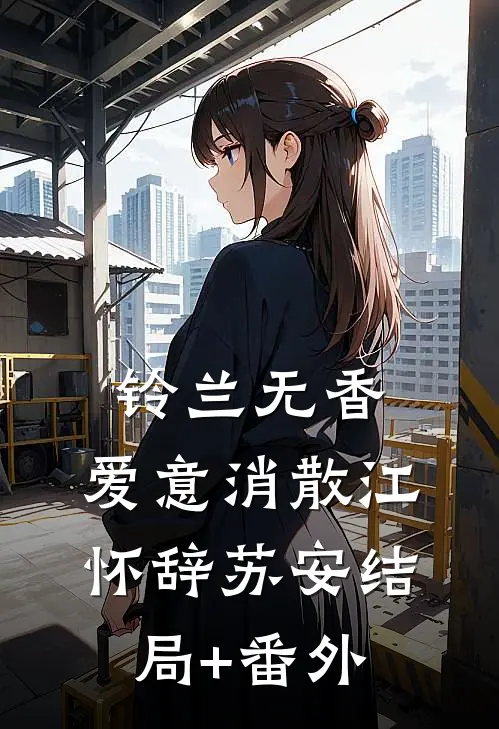 铃兰无香，爱意消散江怀辞苏安结局+番外