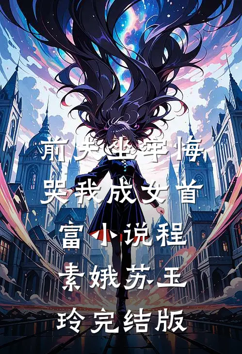 前夫坐牢悔哭我成女首富小说程素娥苏玉玲完结版