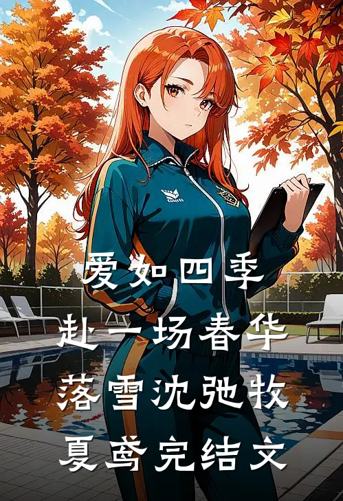 爱如四季：赴一场春华落雪沈弛牧夏鸢完结文