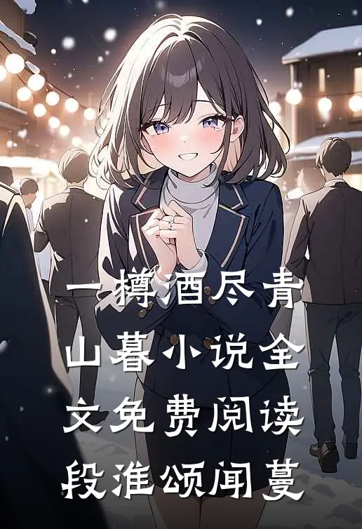 一樽酒尽青山暮小说全文免费阅读段淮颂闻蔓