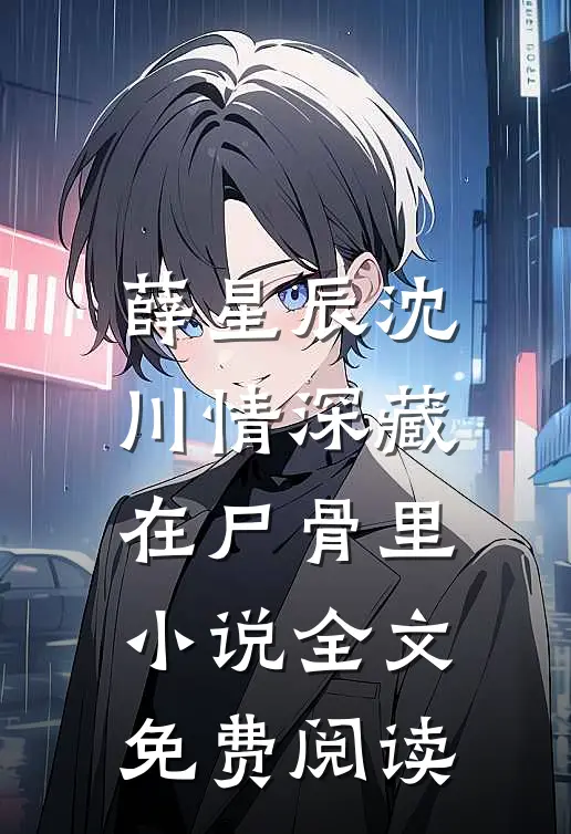 薛星辰沈川情深藏在尸骨里小说全文免费阅读