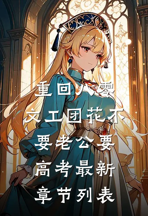 重回八零，文工团花不要老公要高考最新章节列表