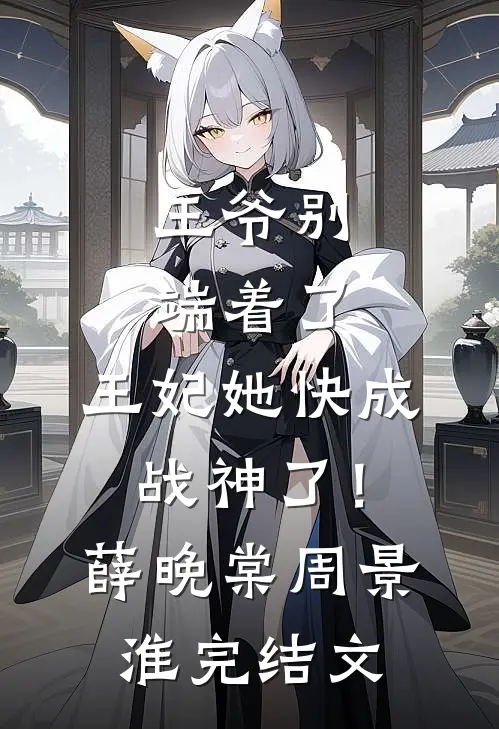 王爷别端着了，王妃她快成战神了！薛晚棠周景淮完结文