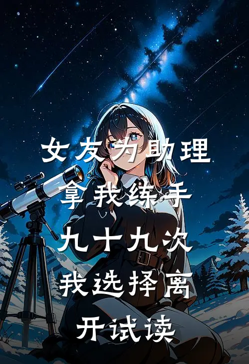 女友为助理拿我练手九十九次，我选择离开试读