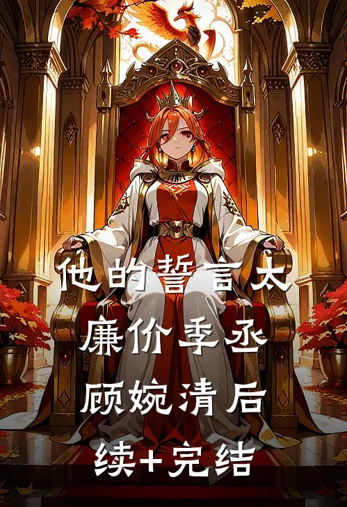 他的誓言太廉价季丞顾婉清后续+完结