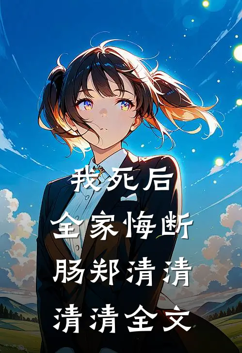 我死后，全家悔断肠郑清清清清全文