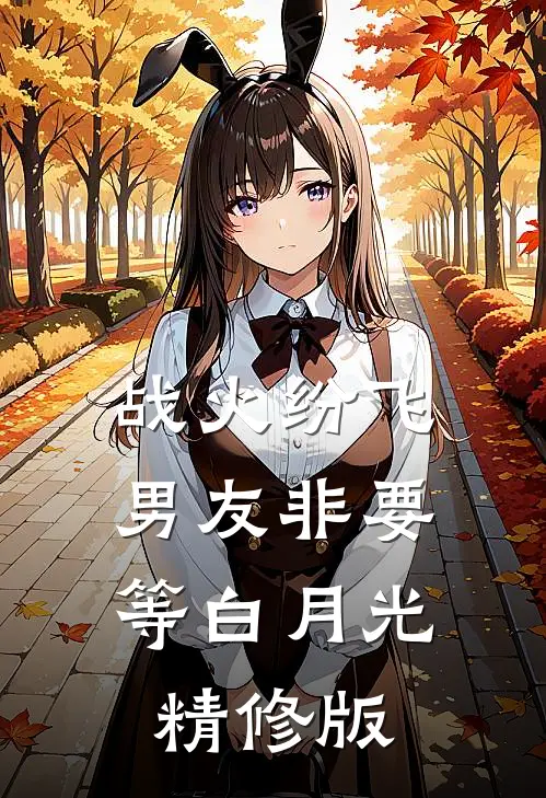 战火纷飞，男友非要等白月光精修版