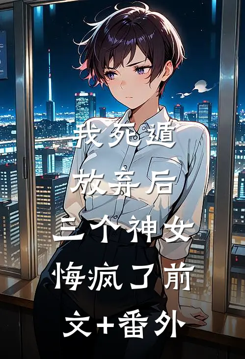 我死遁放弃后，三个神女悔疯了前文+番外
