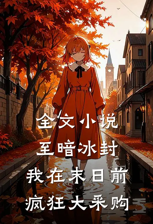全文小说至暗冰封：我在末日前疯狂大采购