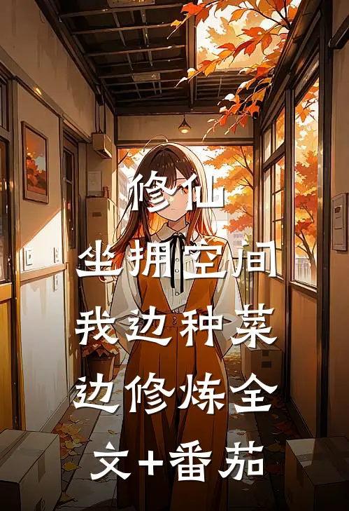 修仙：坐拥空间，我边种菜边修炼全文+番茄