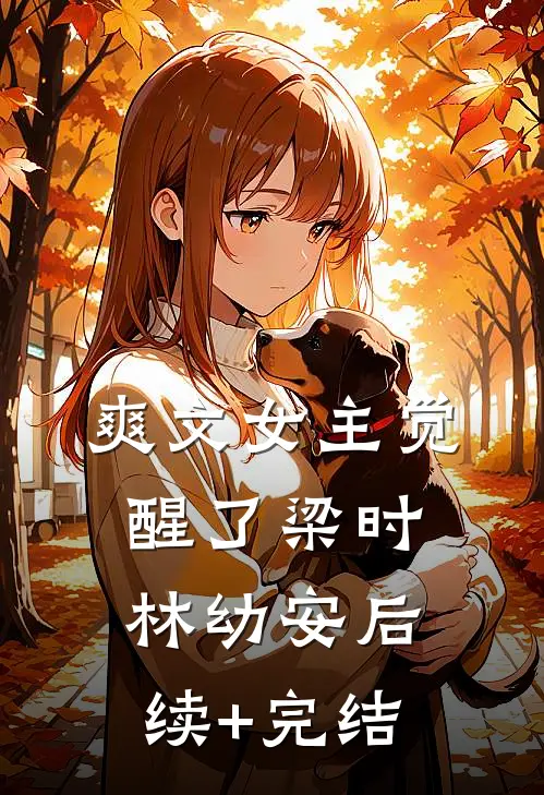 爽文女主觉醒了梁时林幼安后续+完结