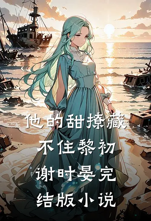 他的甜撩藏不住黎初谢时晏完结版小说