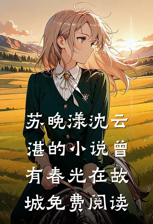 苏晚漾沈云湛的小说曾有春光在故城免费阅读