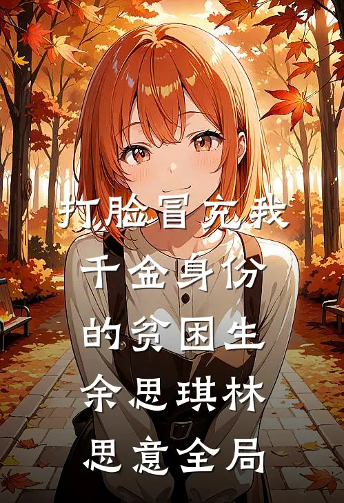打脸冒充我千金身份的贫困生余思琪林思意全局