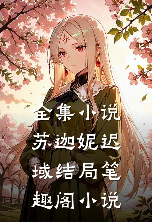 全集小说苏迦妮迟域结局笔趣阁小说