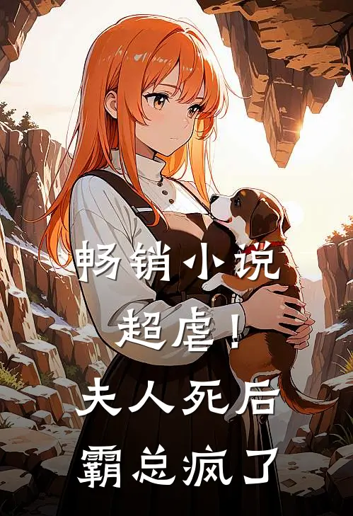 畅销小说超虐！夫人死后，霸总疯了