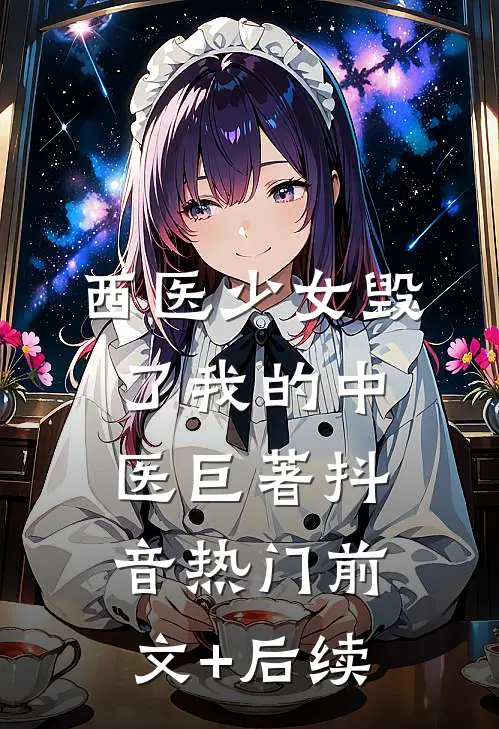 西医少女毁了我的中医巨著抖音热门前文+后续