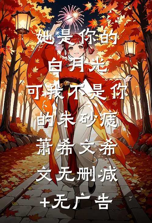 她是你的白月光，可我不是你的朱砂痣萧希文希文无删减+无广告
