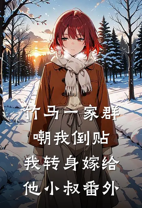 竹马一家群嘲我倒贴，我转身嫁给他小叔 番外