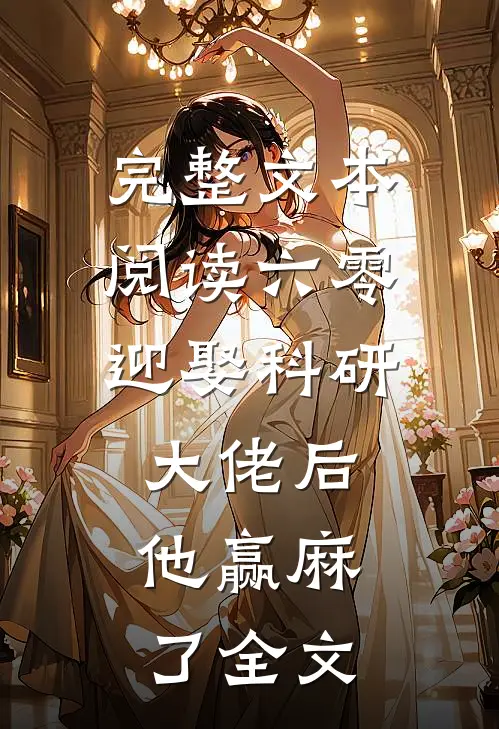 完整文本阅读六零:迎娶科研大佬后,他赢麻了全文