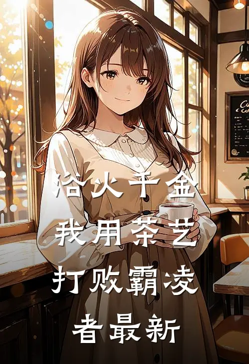 浴火千金：我用茶艺打败霸凌者最新