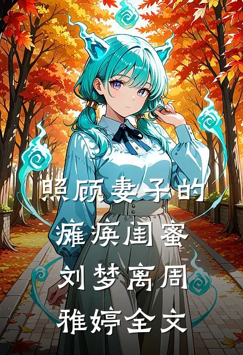 照顾妻子的瘫痪闺蜜刘梦离周雅婷全文