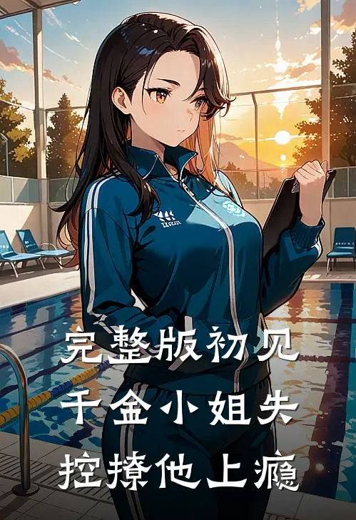 完整版初见，千金小姐失控撩他上瘾