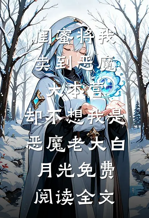 闺蜜将我卖到恶魔大本营，却不想我是恶魔老大白月光免费阅读全文