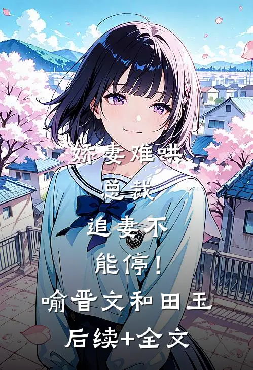 娇妻难哄：总裁，追妻不能停！喻晋文和田玉后续+全文