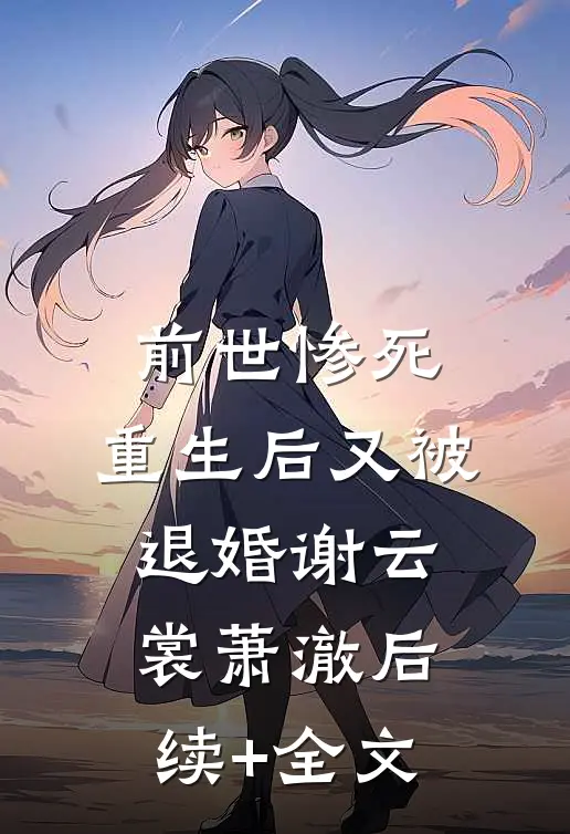 前世惨死，重生后又被退婚谢云裳萧澈后续+全文