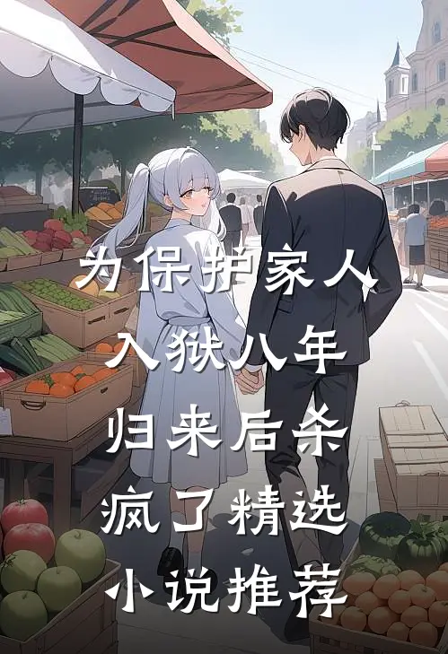 为保护家人入狱八年，归来后杀疯了精选小说推荐