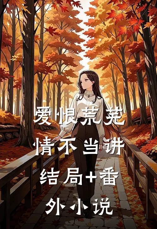爱恨荒芜，情不当讲结局+番外小说