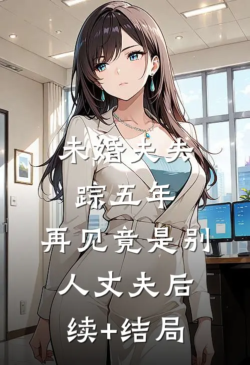未婚夫失踪五年：再见竟是别人丈夫后续+结局