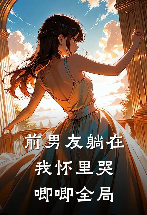 前男友躺在我怀里哭唧唧全局