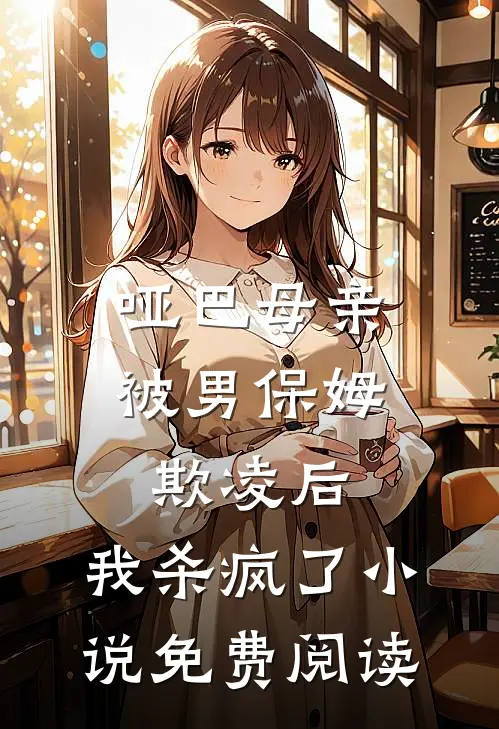 哑巴母亲被男保姆欺凌后，我杀疯了小说免费阅读