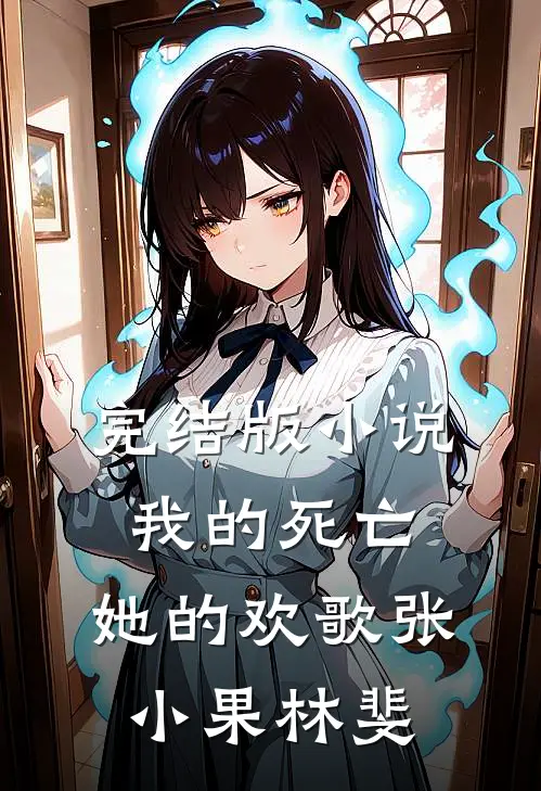 完结版小说我的死亡，她的欢歌张小果林斐
