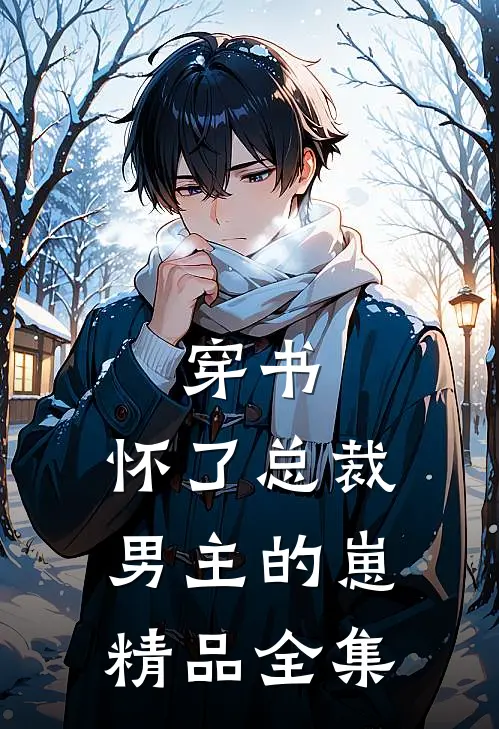 穿书，怀了总裁男主的崽精品全集