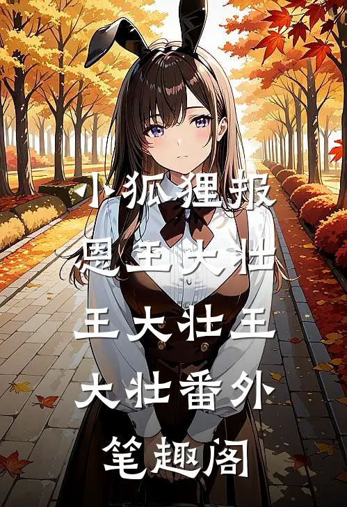 小狐狸报恩王大壮：王大壮王大壮番外笔趣阁