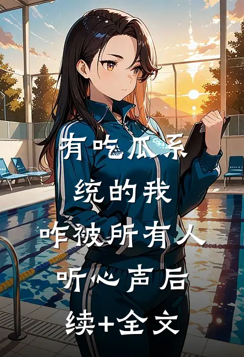 有吃瓜系统的我，咋被所有人听心声后续+全文